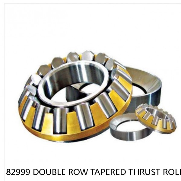 82999 DOUBLE ROW TAPERED THRUST ROLLER BEARINGS