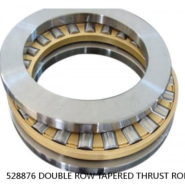 528876 DOUBLE ROW TAPERED THRUST ROLLER BEARINGS