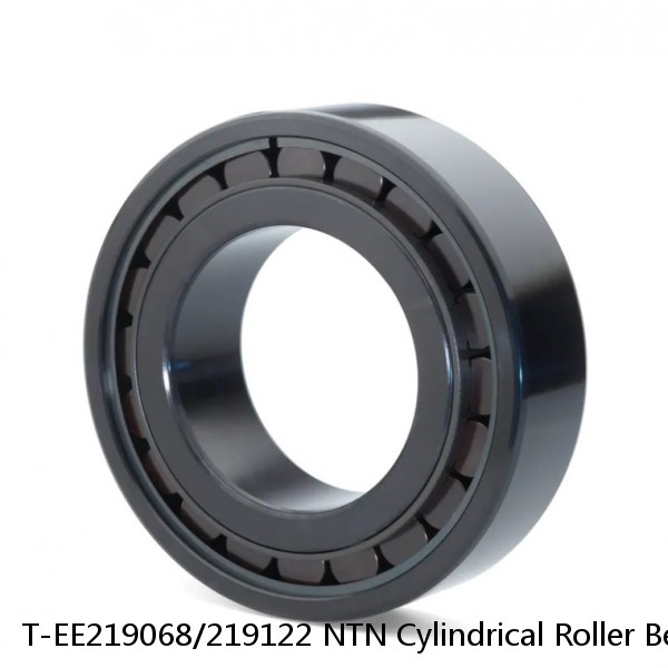 T-EE219068/219122 NTN Cylindrical Roller Bearing