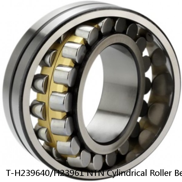 T-H239640/H23961 NTN Cylindrical Roller Bearing